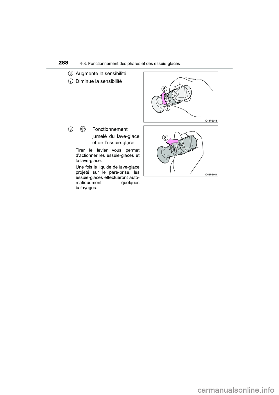 TOYOTA PRIUS 2019  Manuel du propriétaire (in French) 288
PRIUS_OM_OM47C35D_(D)
4-3. Fonctionnement des phares et des essuie-glaces
Augmente la sensibilité
Diminue la sensibilitéFonctionnement
jumelé du lave-glace
et de l’essuie-glace
Tirer le levie