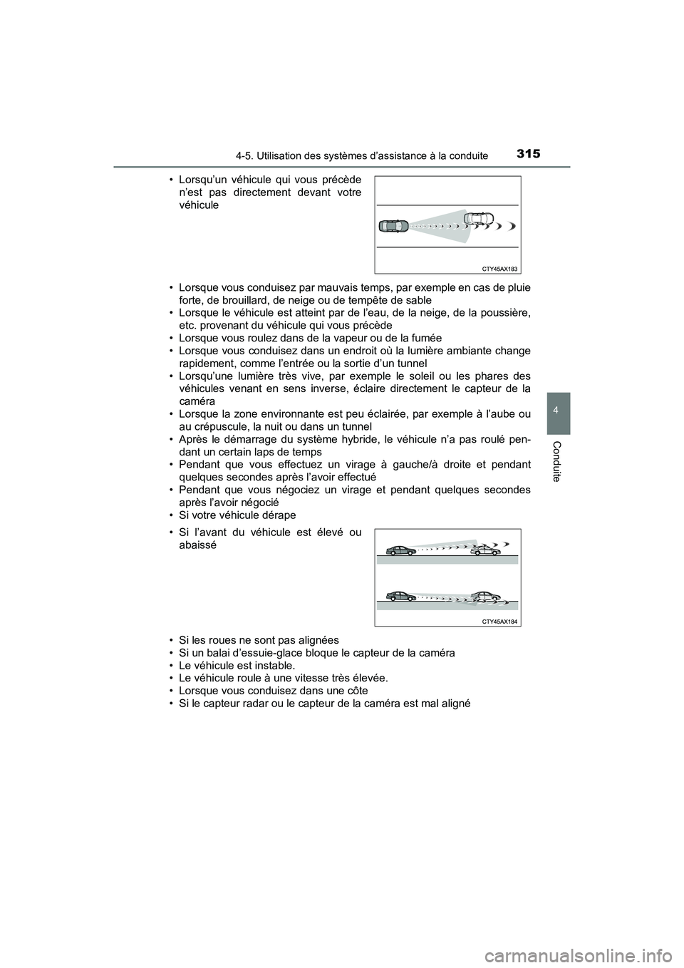 TOYOTA PRIUS 2019 Manuel du propriétaire (in French) PRIUS_OM_OM47C35D_(D)
3154-5. Utilisation des systèmes d’assistance à la conduite
4
Conduite
• Lorsque vous conduisez par mauvais temps, par exemple en cas de pluieforte, de brouillard, de neige TOYOTA PRIUS 2019 Manuel du propriétaire (in French) PRIUS_OM_OM47C35D_(D)
3154-5. Utilisation des systèmes d’assistance à la conduite
4
Conduite
• Lorsque vous conduisez par mauvais temps, par exemple en cas de pluieforte, de brouillard, de neige