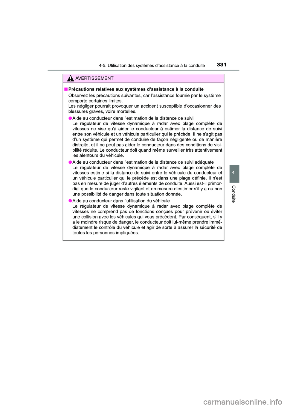 TOYOTA PRIUS 2019  Manuel du propriétaire (in French) PRIUS_OM_OM47C35D_(D)
3314-5. Utilisation des systèmes d’assistance à la conduite
4
Conduite
AVERTISSEMENT
■Précautions relatives aux systèm es d’assistance à la conduite
Observez les préc