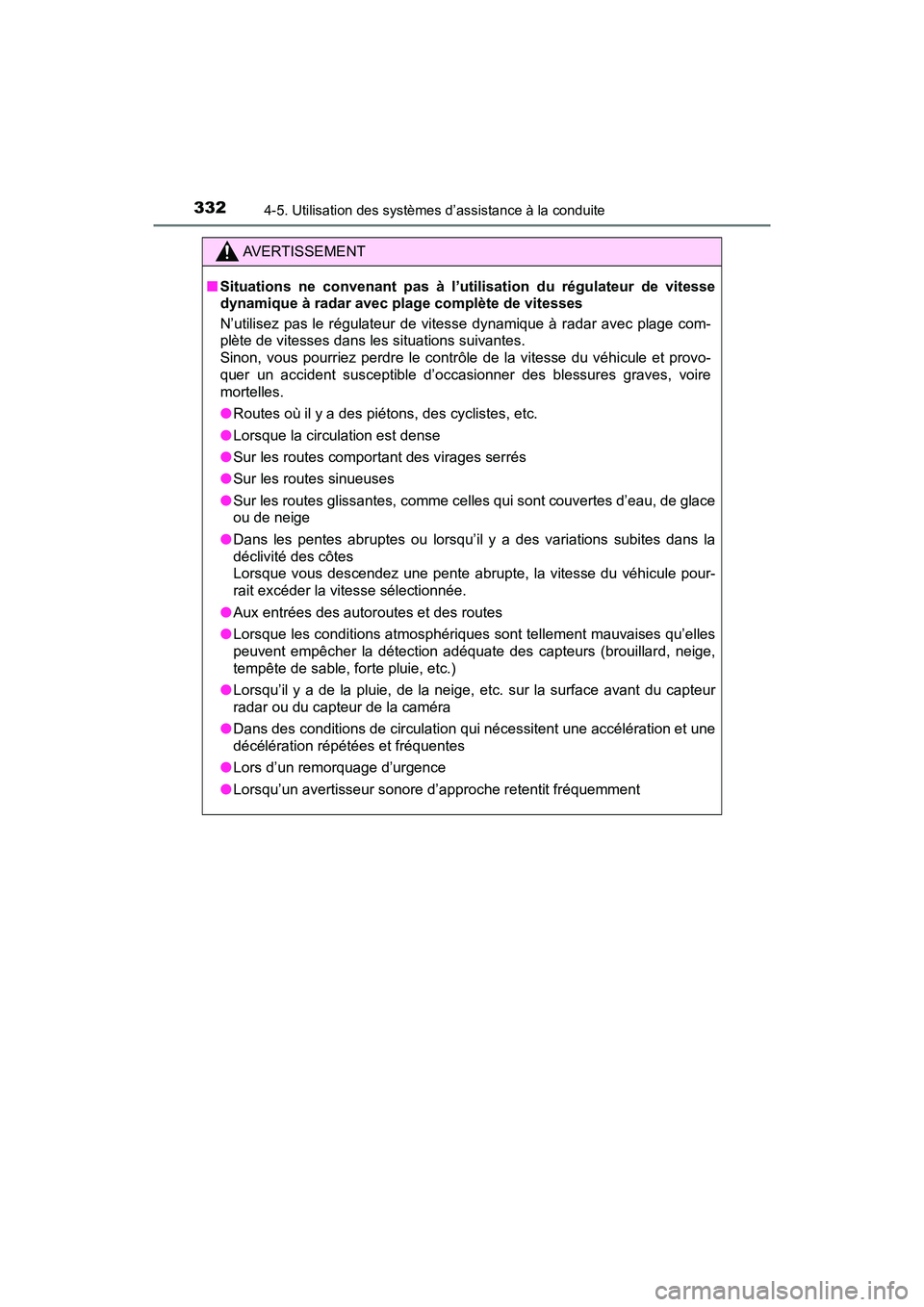 TOYOTA PRIUS 2019  Manuel du propriétaire (in French) 332
PRIUS_OM_OM47C35D_(D)
4-5. Utilisation des systèmes d’assistance à la conduite
AVERTISSEMENT
■Situations ne convenant pas à l’ut ilisation du régulateur de vitesse
dynamique à radar ave