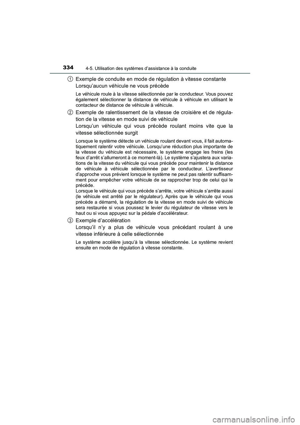 TOYOTA PRIUS 2019  Manuel du propriétaire (in French) 334
PRIUS_OM_OM47C35D_(D)
4-5. Utilisation des systèmes d’assistance à la conduite
Exemple de conduite en mode de régulation à vitesse constante
Lorsqu’aucun véhicule ne vous précède
Le vé