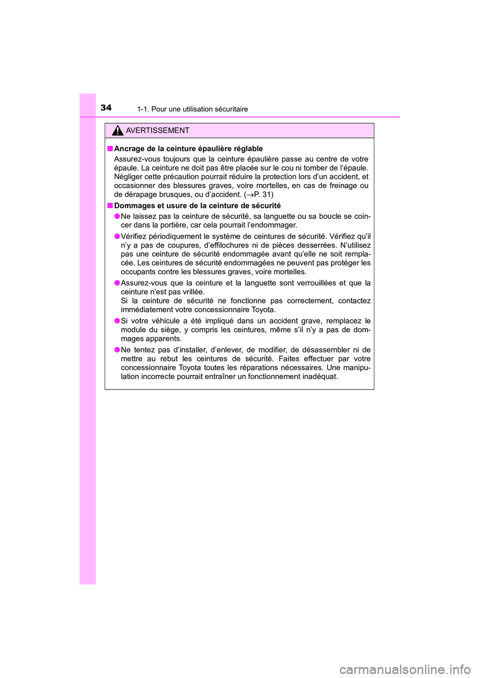TOYOTA PRIUS 2019  Manuel du propriétaire (in French) 341-1. Pour une utilisation sécuritaire
PRIUS_OM_OM47C35D_(D)
AVERTISSEMENT
■Ancrage de la ceinture épaulière réglable
Assurez-vous toujours que la ceinture épaulière passe au centre de votre
