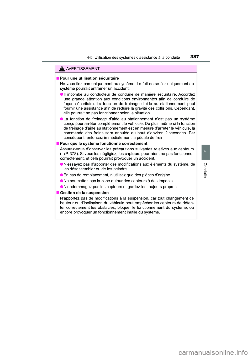 TOYOTA PRIUS 2019  Manuel du propriétaire (in French) PRIUS_OM_OM47C35D_(D)
3874-5. Utilisation des systèmes d’assistance à la conduite
4
Conduite
AVERTISSEMENT
■Pour une utilisation sécuritaire
Ne vous fiez pas uniquement au systèm e. Le fait de