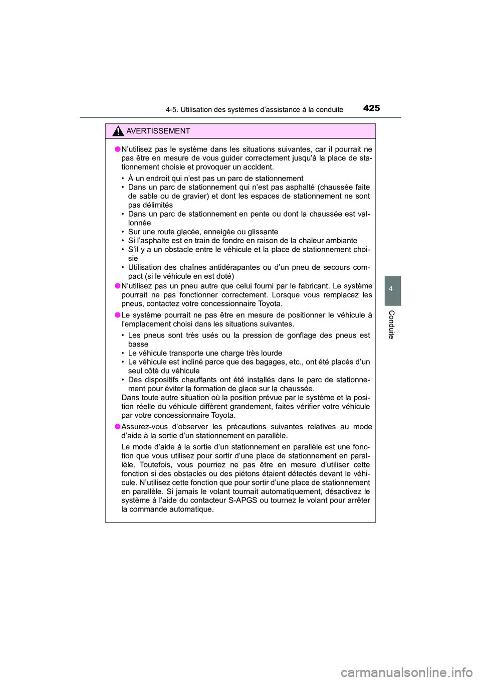TOYOTA PRIUS 2019  Manuel du propriétaire (in French) PRIUS_OM_OM47C35D_(D)
4254-5. Utilisation des systèmes d’assistance à la conduite
4
Conduite
AVERTISSEMENT
●N’utilisez pas le système dans les situations suivantes, car il pourrait ne
pas êt