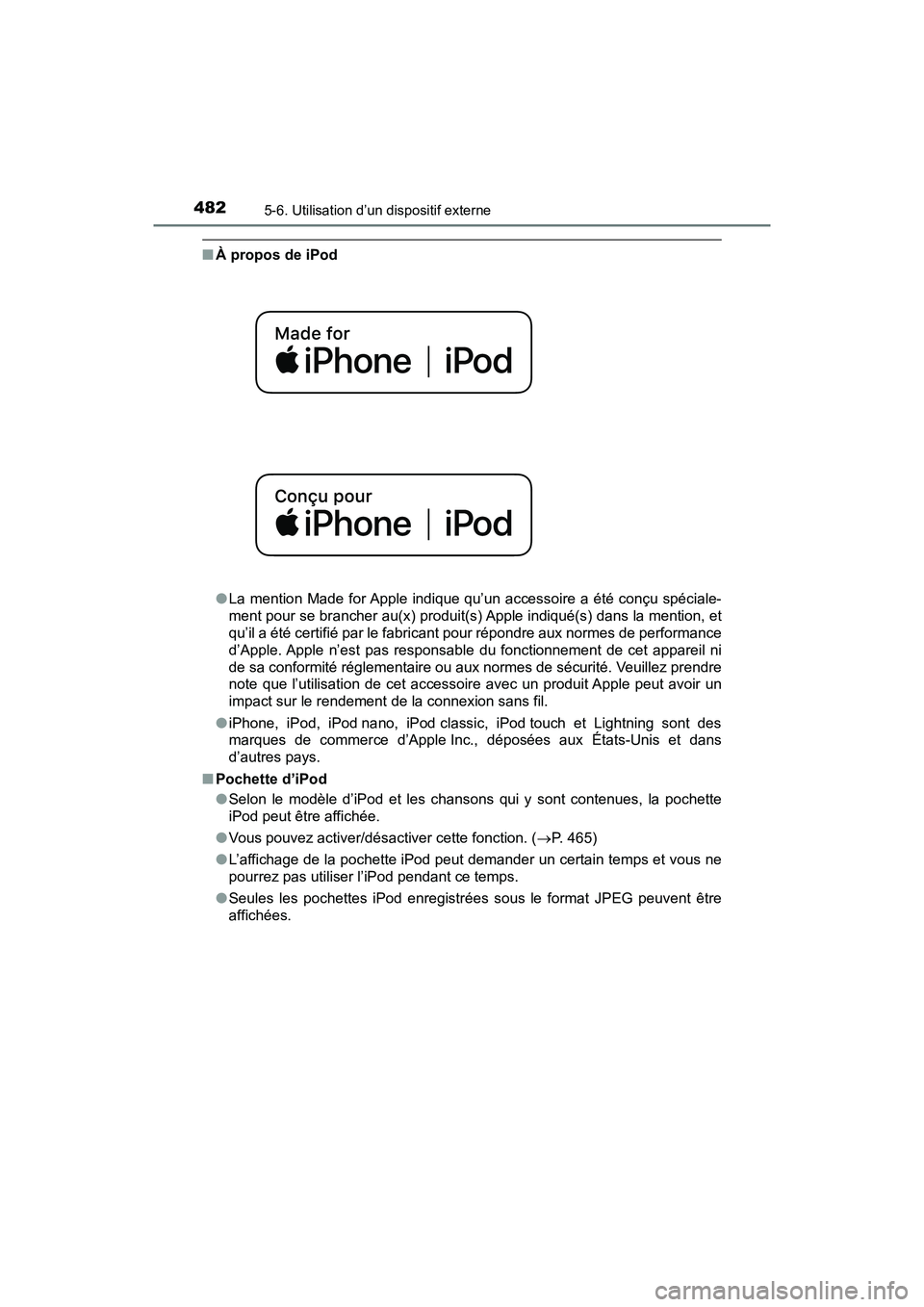 TOYOTA PRIUS 2019  Manuel du propriétaire (in French) 4825-6. Utilisation d’un dispositif externe
PRIUS_OM_OM47C35D_(D)
■À propos de iPod
●La mention Made for Apple indique qu’un accessoire a été conçu spéciale-
ment pour se brancher au(x) p