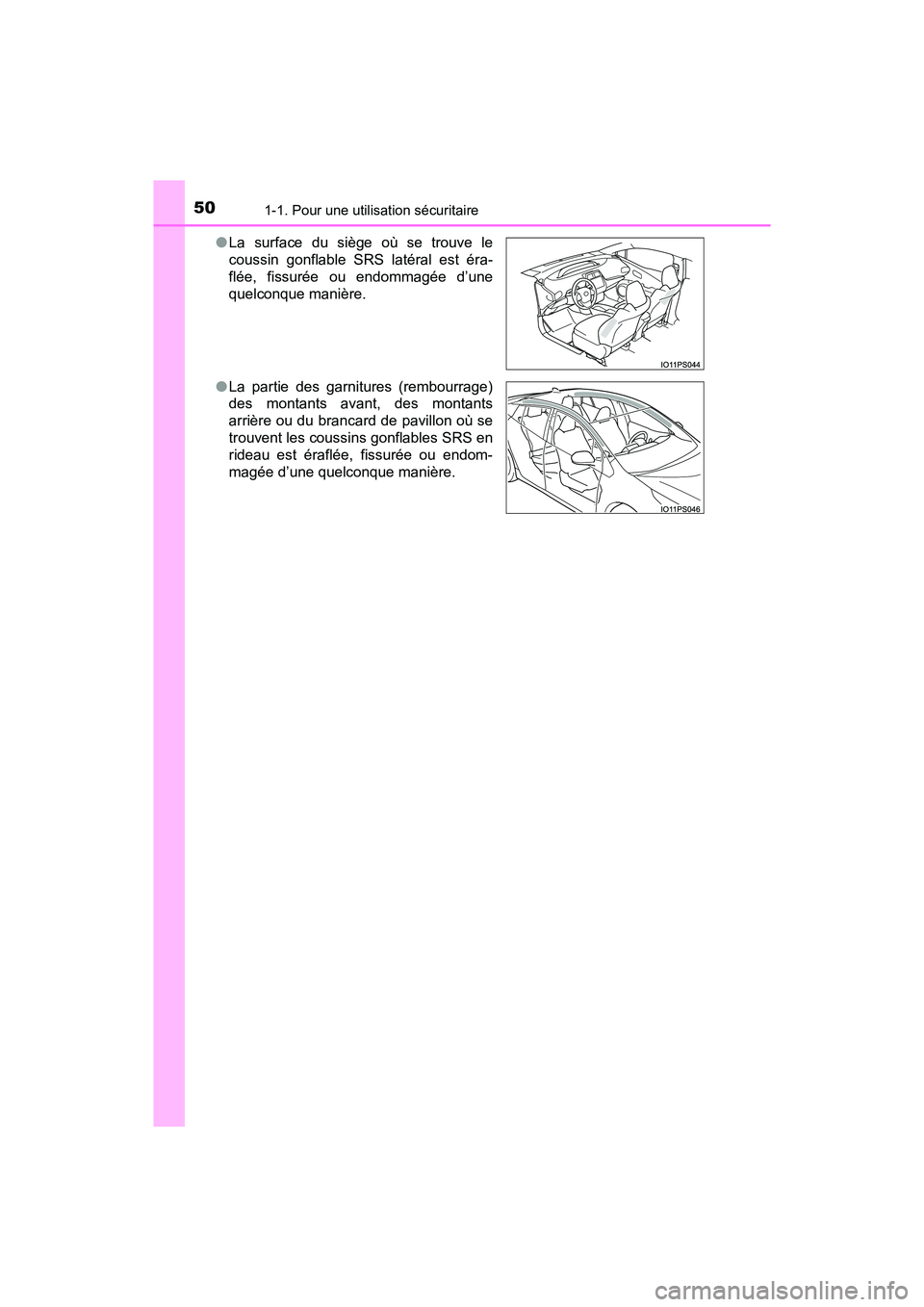 TOYOTA PRIUS 2019  Manuel du propriétaire (in French) 501-1. Pour une utilisation sécuritaire
PRIUS_OM_OM47C35D_(D)●
La surface du siège où se trouve le
coussin gonflable SRS latéral est éra-
flée, fissurée ou endommagée d’une
quelconque mani