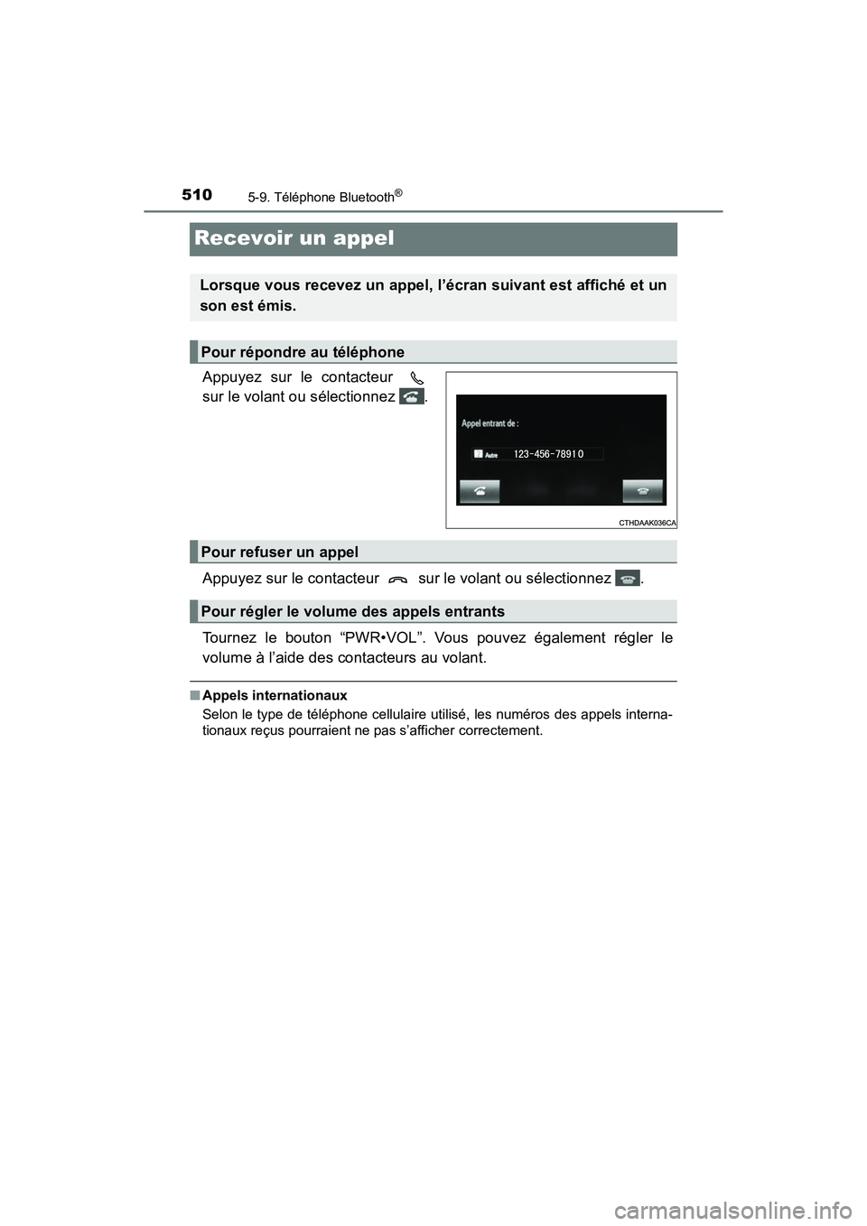 TOYOTA PRIUS 2019  Manuel du propriétaire (in French) 510
PRIUS_OM_OM47C35D_(D)
5-9. Téléphone Bluetooth®
Recevoir un appel
Appuyez sur le contacteur 
sur le volant ou sélectionnez  .
Appuyez sur le contacteur   sur le volant ou sélectionnez  .
Tour