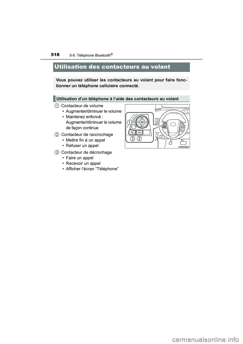 TOYOTA PRIUS 2019  Manuel du propriétaire (in French) 518
PRIUS_OM_OM47C35D_(D)
5-9. Téléphone Bluetooth®
Utilisation des contacteurs au volant
Contacteur de volume• Augmenter/diminuer le volume
• Maintenez enfoncé :  Augmenter/diminuer le volume