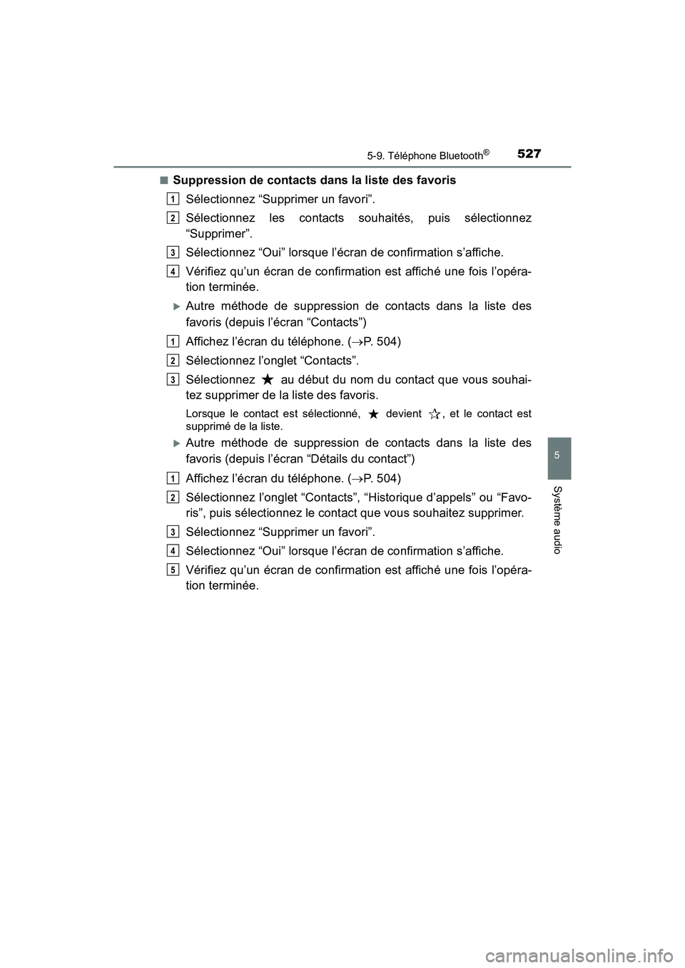 TOYOTA PRIUS 2019  Manuel du propriétaire (in French) PRIUS_OM_OM47C35D_(D)
5275-9. Téléphone Bluetooth®
5
Système audio
■Suppression de contacts dans la liste des favorisSélectionnez “Supprimer un favori”.
Sélectionnez les contacts souhaité