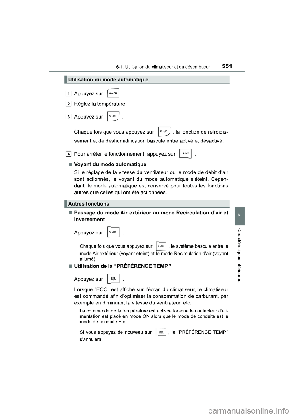 TOYOTA PRIUS 2019 Manuel du propriétaire (in French) PRIUS_OM_OM47C35D_(D)
5516-1. Utilisation du climatiseur et du désembueur
6
Caractéristiques intérieures
Appuyez sur .
Réglez la température.
Appuyez sur .
Chaque fois que vous appuyez sur , l TOYOTA PRIUS 2019 Manuel du propriétaire (in French) PRIUS_OM_OM47C35D_(D)
5516-1. Utilisation du climatiseur et du désembueur
6
Caractéristiques intérieures
Appuyez sur .
Réglez la température.
Appuyez sur .
Chaque fois que vous appuyez sur , l