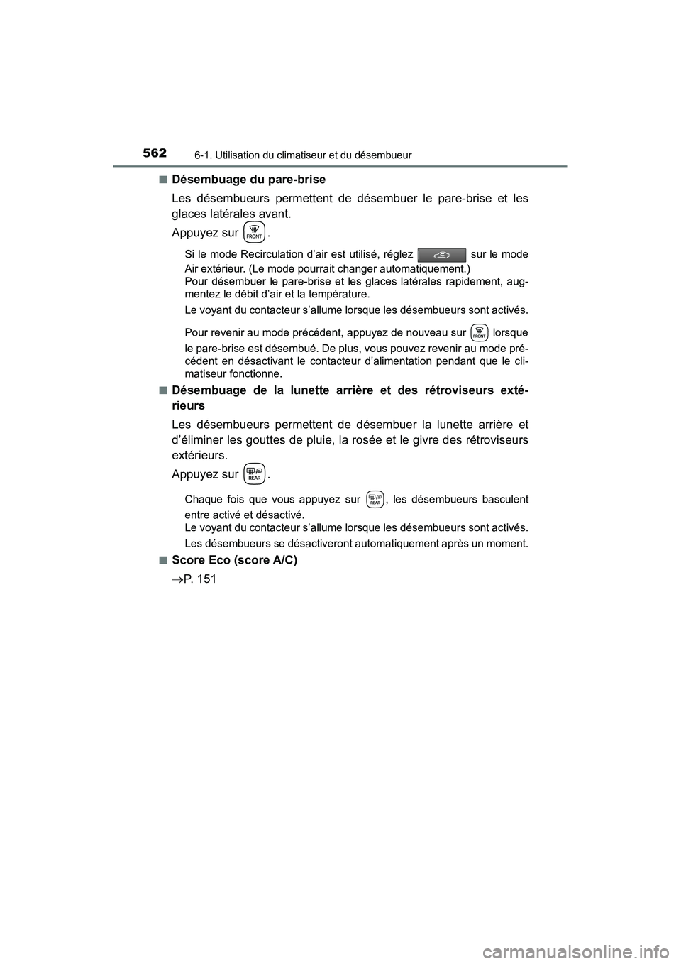 TOYOTA PRIUS 2019  Manuel du propriétaire (in French) 5626-1. Utilisation du climatiseur et du désembueur
PRIUS_OM_OM47C35D_(D)■
Désembuage du pare-brise
Les désembueurs permettent de désembuer le pare-brise et les
glaces latérales avant.
Appuyez 