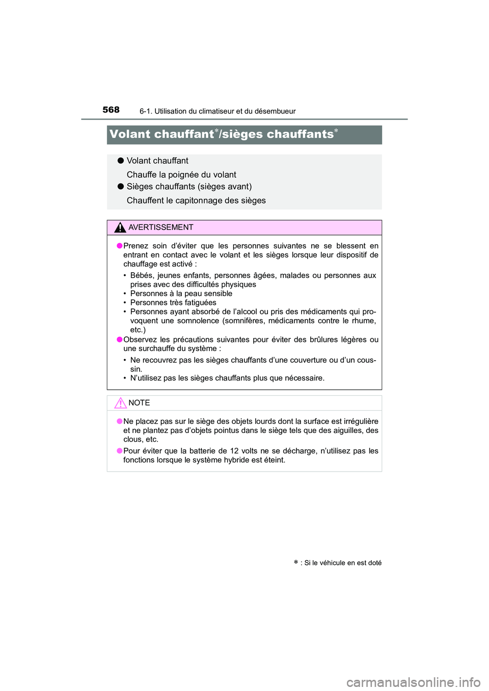 TOYOTA PRIUS 2019  Manuel du propriétaire (in French) 568
PRIUS_OM_OM47C35D_(D)
6-1. Utilisation du climatiseur et du désembueur
Volant chauffant/sièges chauffants
: Si le véhicule en est doté
●Volant chauffant
Chauffe la poignée du volan