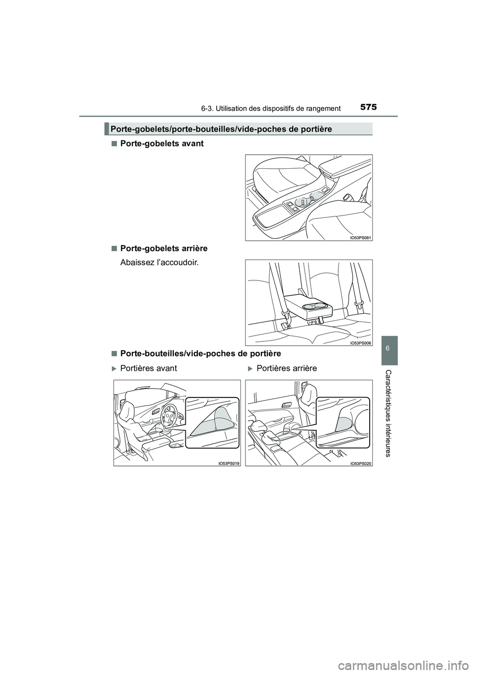 TOYOTA PRIUS 2019  Manuel du propriétaire (in French) PRIUS_OM_OM47C35D_(D)
5756-3. Utilisation des dispositifs de rangement
6
Caractéristiques intérieures
■Porte-gobelets avant
■Porte-gobelets arrière
Abaissez l’accoudoir.
■Porte-bouteilles/v