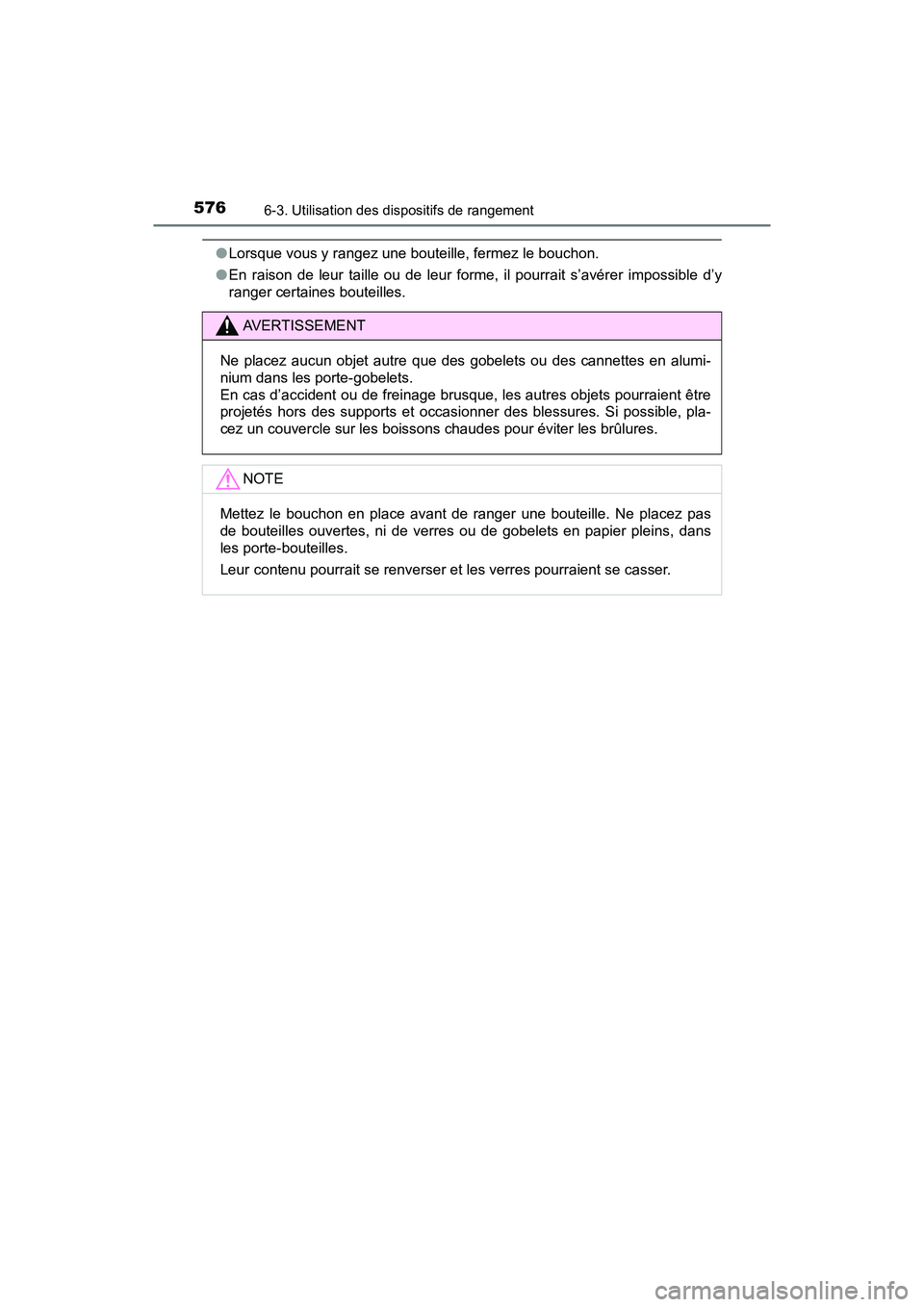 TOYOTA PRIUS 2019  Manuel du propriétaire (in French) 576
PRIUS_OM_OM47C35D_(D)
6-3. Utilisation des dispositifs de rangement
●Lorsque vous y rangez une bouteille, fermez le bouchon.
● En raison de leur taille ou de leur forme, il pourrait s’avére