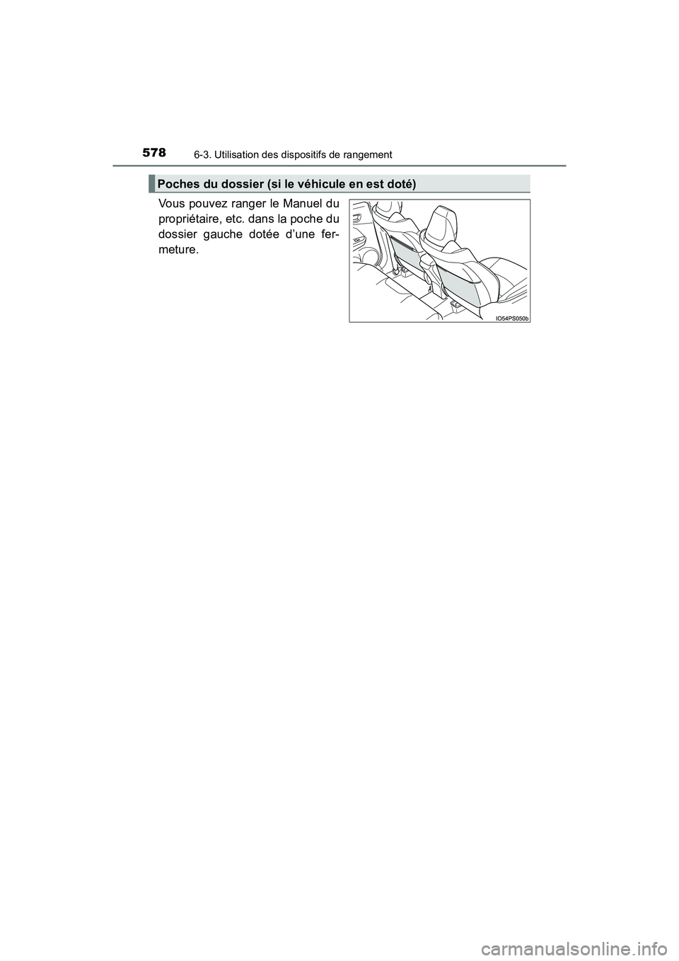 TOYOTA PRIUS 2019  Manuel du propriétaire (in French) 578
PRIUS_OM_OM47C35D_(D)
6-3. Utilisation des dispositifs de rangement
Vous pouvez ranger le Manuel du
propriétaire, etc. dans la poche du
dossier gauche dotée d’une fer-
meture.
Poches du dossie