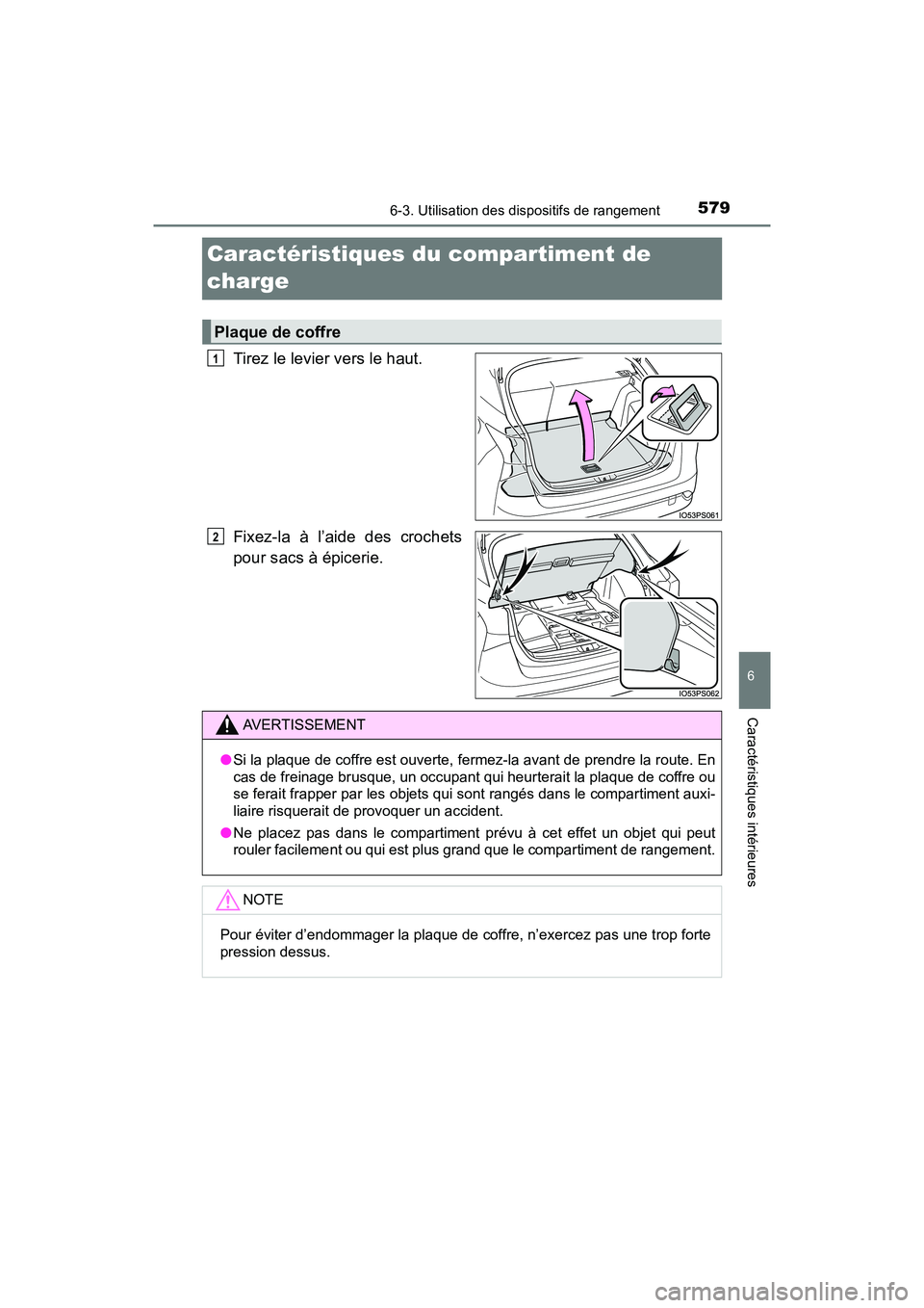 TOYOTA PRIUS 2019  Manuel du propriétaire (in French) 579
PRIUS_OM_OM47C35D_(D)
6-3. Utilisation des dispositifs de rangement
6
Caractéristiques intérieures
Caractéristiques du compartiment de 
charge
Tirez le levier vers le haut.
Fixez-la à l’aide