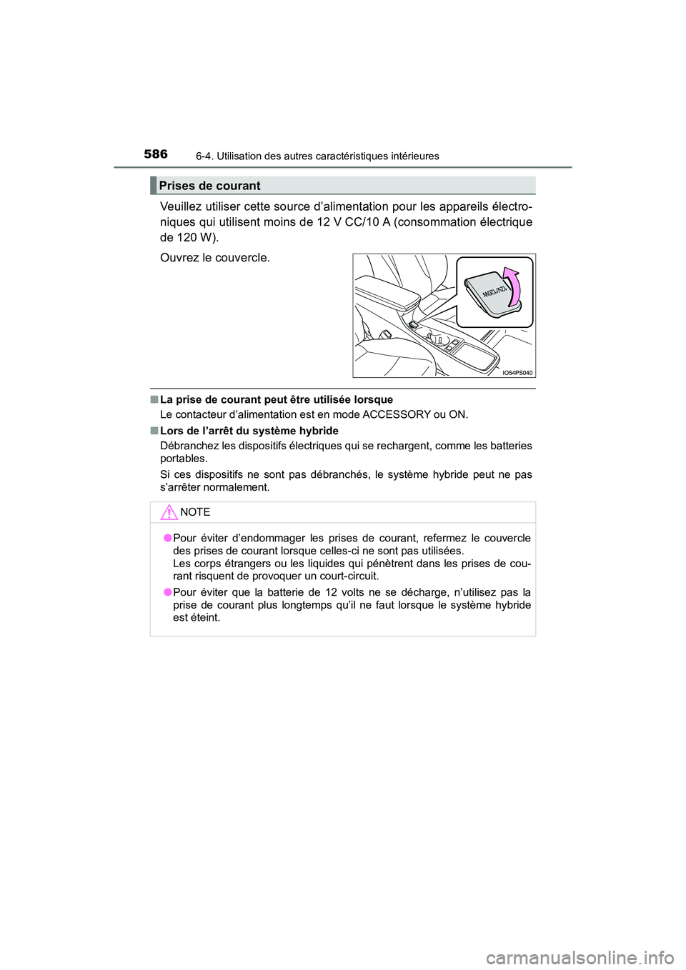 TOYOTA PRIUS 2019  Manuel du propriétaire (in French) 586
PRIUS_OM_OM47C35D_(D)
6-4. Utilisation des autres caractéristiques intérieures
Veuillez utiliser cette source d’alimentation pour les appareils électro-
niques qui utilisent moins de 12 V CC/