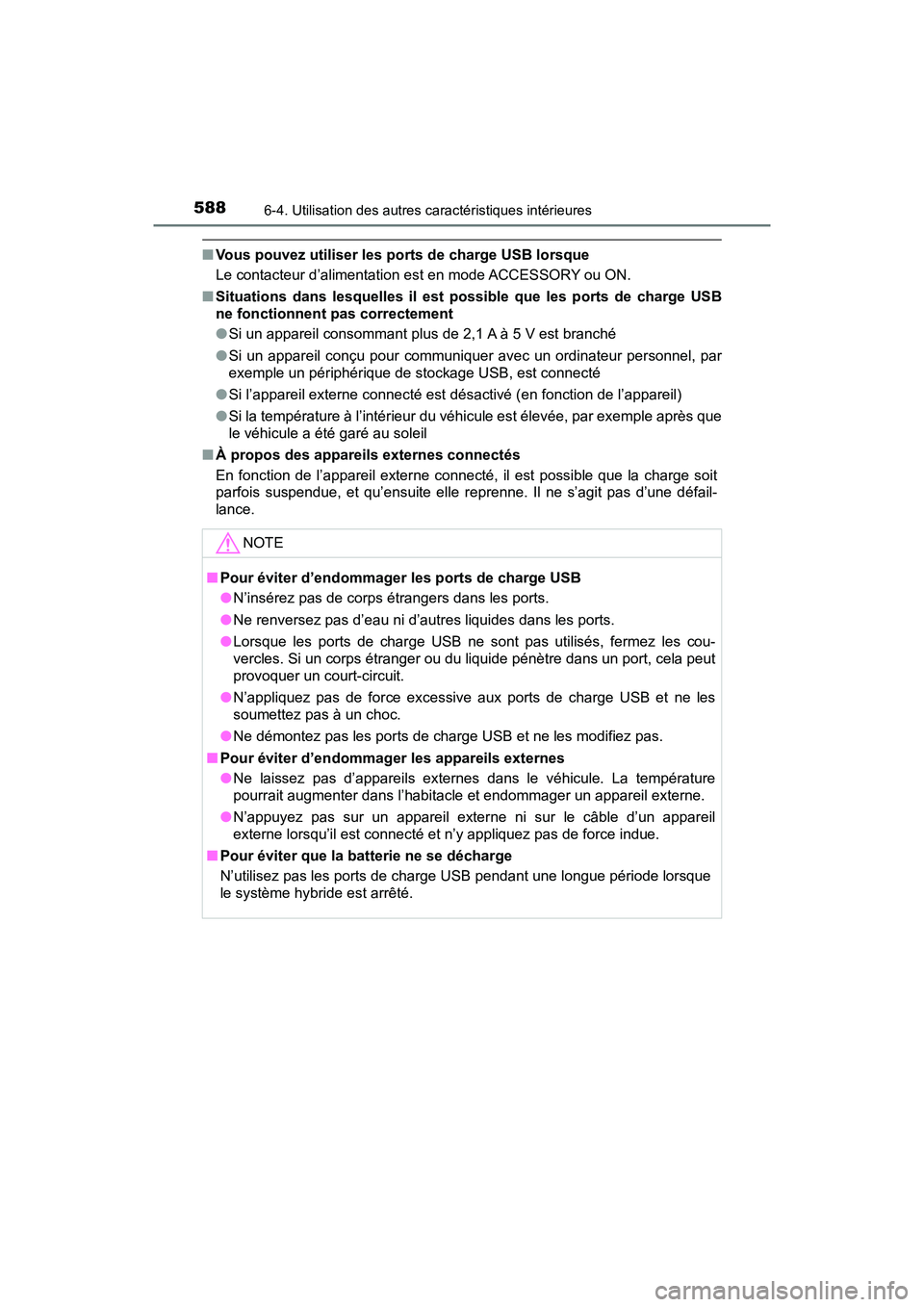 TOYOTA PRIUS 2019  Manuel du propriétaire (in French) 588
PRIUS_OM_OM47C35D_(D)
6-4. Utilisation des autres caractéristiques intérieures
■Vous pouvez utiliser les por ts de charge USB lorsque
Le contacteur d’alimentation est en mode ACCESSORY ou ON