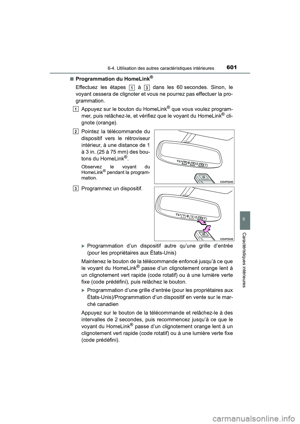 TOYOTA PRIUS 2019 Manuel du propriétaire (in French) PRIUS_OM_OM47C35D_(D)
6016-4. Utilisation des autres caractéristiques intérieures
6
Caractéristiques intérieures
■Programmation du HomeLink®
Effectuez les étapes à dans les 60 secondes. S TOYOTA PRIUS 2019 Manuel du propriétaire (in French) PRIUS_OM_OM47C35D_(D)
6016-4. Utilisation des autres caractéristiques intérieures
6
Caractéristiques intérieures
■Programmation du HomeLink®
Effectuez les étapes à dans les 60 secondes. S