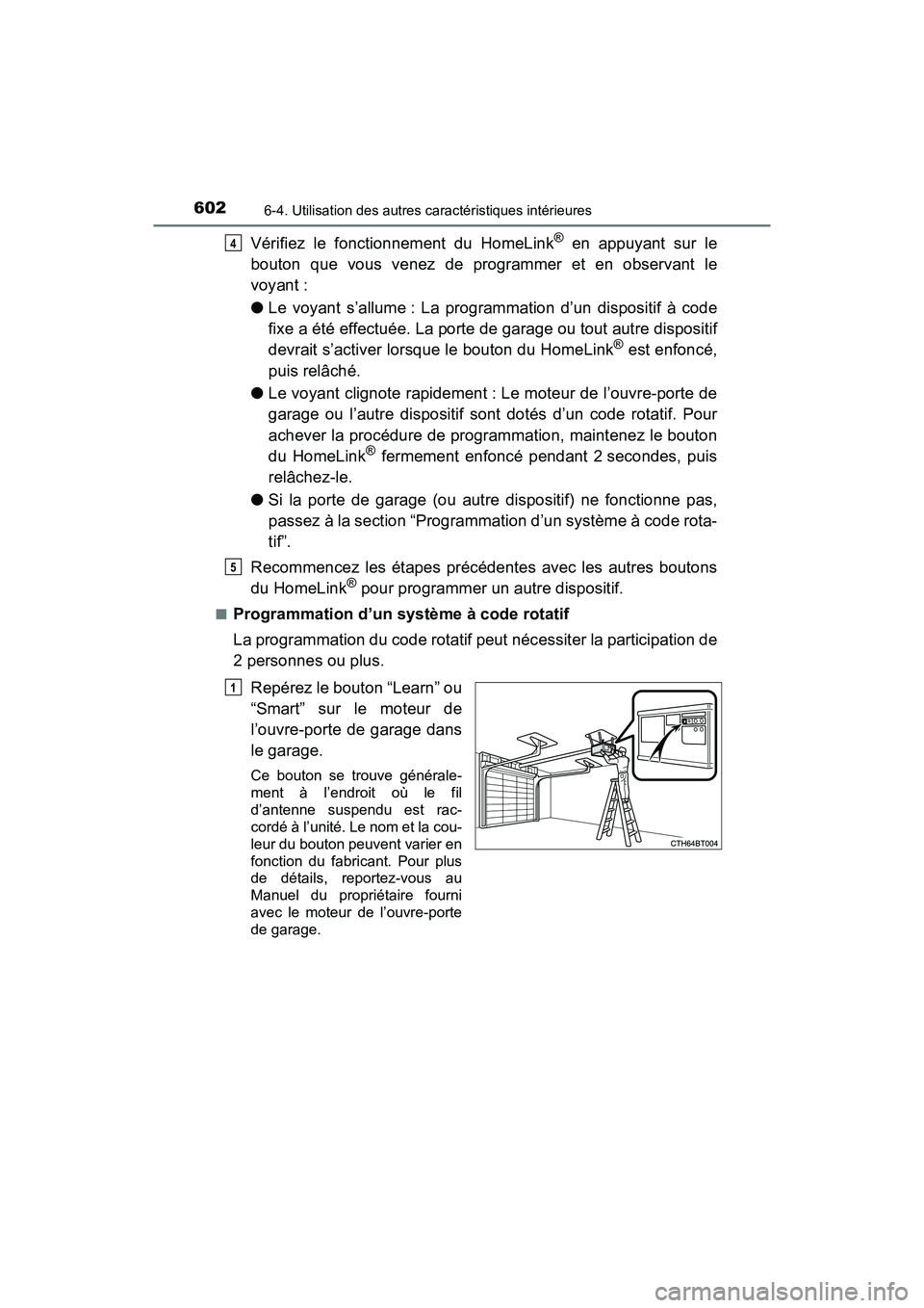 TOYOTA PRIUS 2019 Manuel du propriétaire (in French) 602
PRIUS_OM_OM47C35D_(D)
6-4. Utilisation des autres caractéristiques intérieures
Vérifiez le fonctionnement du HomeLink® en appuyant sur le
bouton que vous venez de programmer et en observant le TOYOTA PRIUS 2019 Manuel du propriétaire (in French) 602
PRIUS_OM_OM47C35D_(D)
6-4. Utilisation des autres caractéristiques intérieures
Vérifiez le fonctionnement du HomeLink® en appuyant sur le
bouton que vous venez de programmer et en observant le
