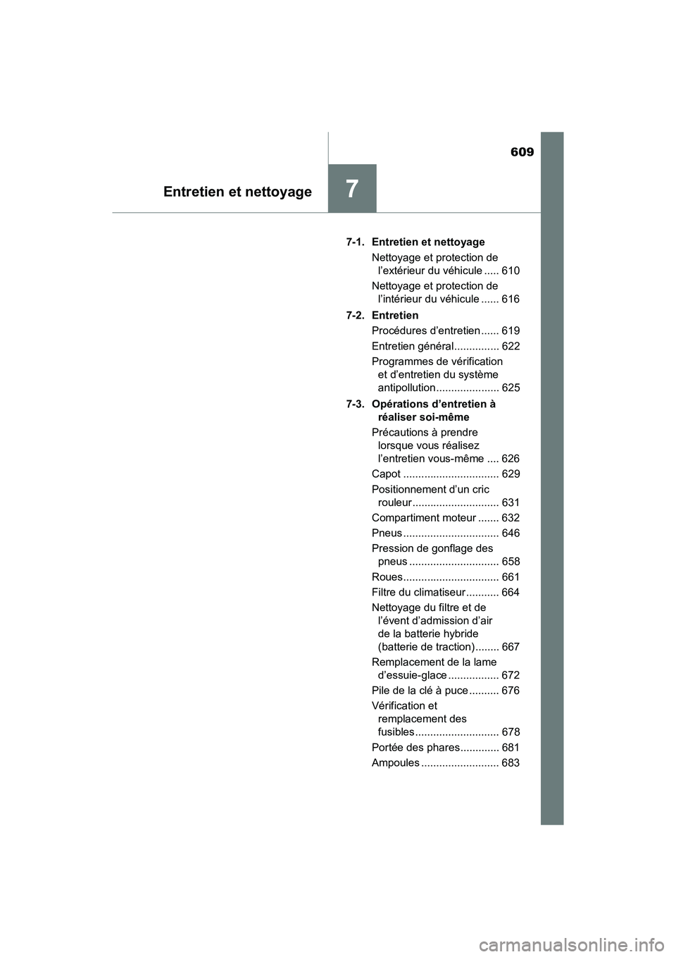 TOYOTA PRIUS 2019 Manuel du propriétaire (in French) 609
PRIUS_OM_OM47C35D_(D)
7Entretien et nettoyage
7-1. Entretien et nettoyageNettoyage et protection de l’extérieur du véhicule ..... 610
Nettoyage et protection de l’intérieur du véhicule .. TOYOTA PRIUS 2019 Manuel du propriétaire (in French) 609
PRIUS_OM_OM47C35D_(D)
7Entretien et nettoyage
7-1. Entretien et nettoyageNettoyage et protection de l’extérieur du véhicule ..... 610
Nettoyage et protection de l’intérieur du véhicule ..