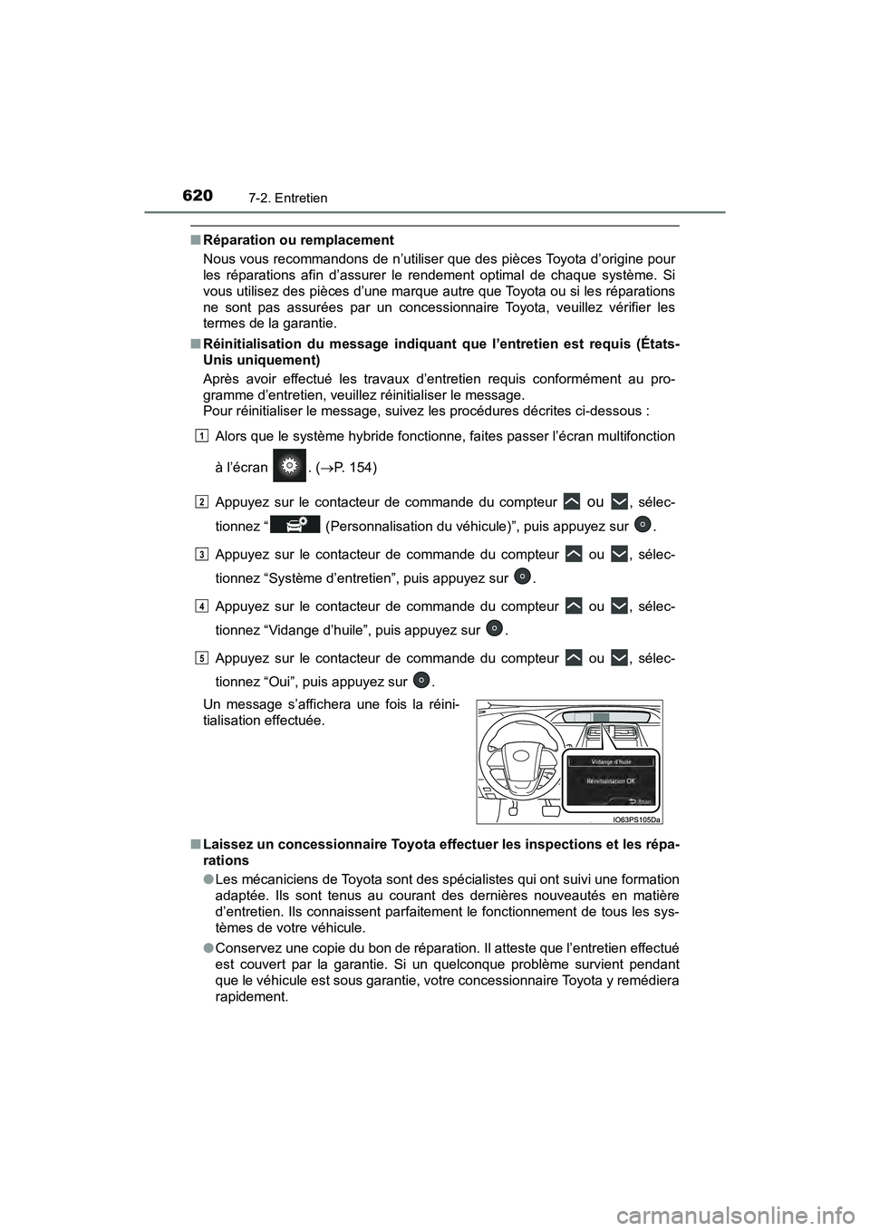 TOYOTA PRIUS 2019 Manuel du propriétaire (in French) 620
PRIUS_OM_OM47C35D_(D)
7-2. Entretien
■Réparation ou remplacement
Nous vous recommandons de n’utiliser que des pièces Toyota d’origine pour
les réparations afin d’assurer le rendement op TOYOTA PRIUS 2019 Manuel du propriétaire (in French) 620
PRIUS_OM_OM47C35D_(D)
7-2. Entretien
■Réparation ou remplacement
Nous vous recommandons de n’utiliser que des pièces Toyota d’origine pour
les réparations afin d’assurer le rendement op