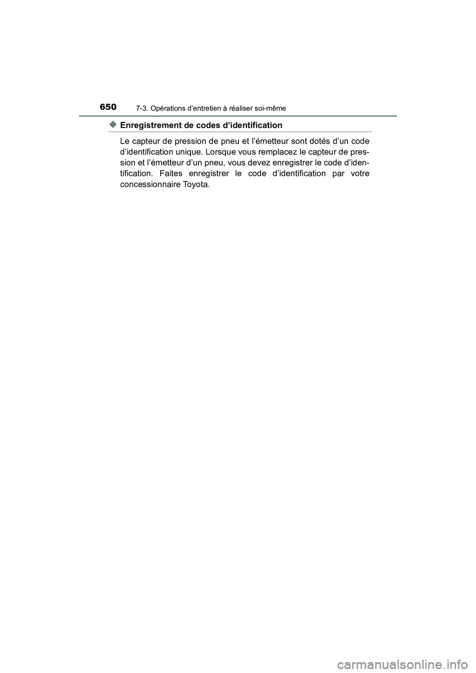 TOYOTA PRIUS 2019 Manuel du propriétaire (in French) 650
PRIUS_OM_OM47C35D_(D)
7-3. Opérations d’entretien à réaliser soi-même
◆Enregistrement de codes d’identification
Le capteur de pression de pneu et l’émetteur sont dotés d’un code
d TOYOTA PRIUS 2019 Manuel du propriétaire (in French) 650
PRIUS_OM_OM47C35D_(D)
7-3. Opérations d’entretien à réaliser soi-même
◆Enregistrement de codes d’identification
Le capteur de pression de pneu et l’émetteur sont dotés d’un code
d