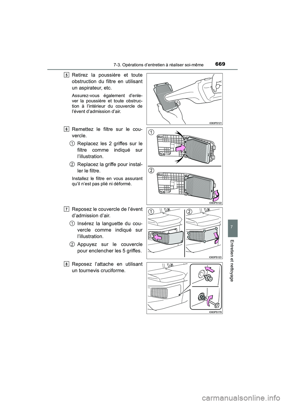 TOYOTA PRIUS 2019 Manuel du propriétaire (in French) PRIUS_OM_OM47C35D_(D)
6697-3. Opérations d’entretien à réaliser soi-même
7
Entretien et nettoyage
Retirez la poussière et toute
obstruction du filtre en utilisant
un aspirateur, etc.
Assurez-vo TOYOTA PRIUS 2019 Manuel du propriétaire (in French) PRIUS_OM_OM47C35D_(D)
6697-3. Opérations d’entretien à réaliser soi-même
7
Entretien et nettoyage
Retirez la poussière et toute
obstruction du filtre en utilisant
un aspirateur, etc.
Assurez-vo