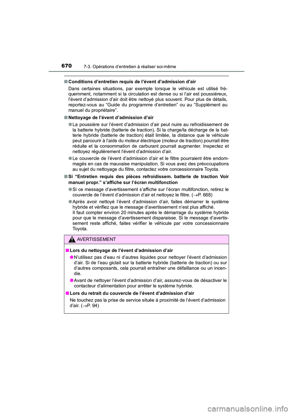 TOYOTA PRIUS 2019 Manuel du propriétaire (in French) 670
PRIUS_OM_OM47C35D_(D)
7-3. Opérations d’entretien à réaliser soi-même
■Conditions d’entretien requis de l’évent d’admission d’air
Dans certaines situations, par exemple lorsque le TOYOTA PRIUS 2019 Manuel du propriétaire (in French) 670
PRIUS_OM_OM47C35D_(D)
7-3. Opérations d’entretien à réaliser soi-même
■Conditions d’entretien requis de l’évent d’admission d’air
Dans certaines situations, par exemple lorsque le