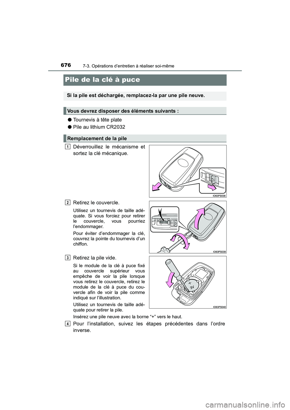 TOYOTA PRIUS 2019 Manuel du propriétaire (in French) 676
PRIUS_OM_OM47C35D_(D)
7-3. Opérations d’entretien à réaliser soi-même
Pile de la clé à puce
●Tournevis à tête plate
● Pile au lithium CR2032
Déverrouillez le mécanisme et
sortez la TOYOTA PRIUS 2019 Manuel du propriétaire (in French) 676
PRIUS_OM_OM47C35D_(D)
7-3. Opérations d’entretien à réaliser soi-même
Pile de la clé à puce
●Tournevis à tête plate
● Pile au lithium CR2032
Déverrouillez le mécanisme et
sortez la
