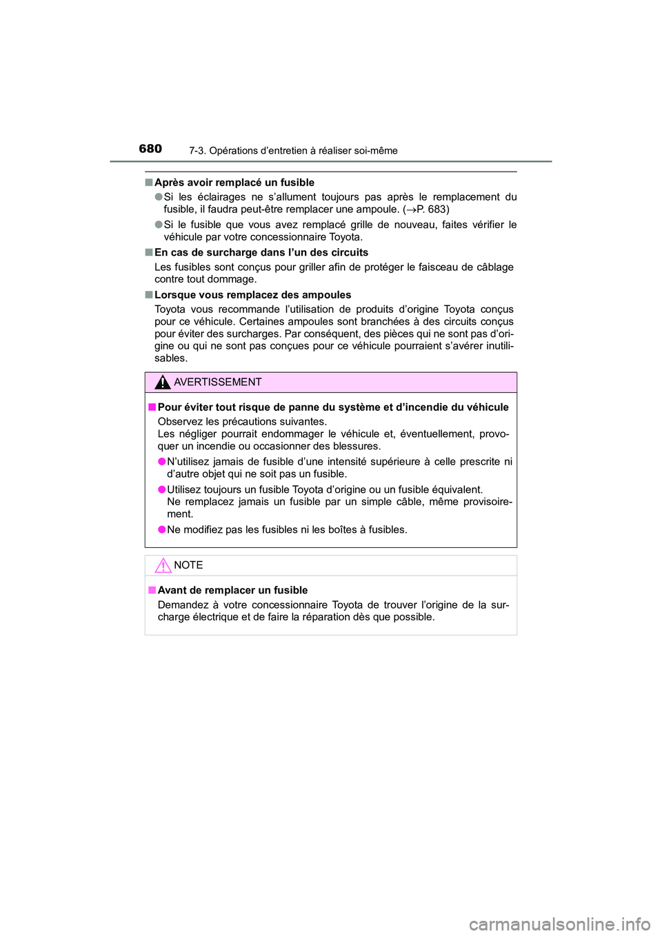 TOYOTA PRIUS 2019 Manuel du propriétaire (in French) 680
PRIUS_OM_OM47C35D_(D)
7-3. Opérations d’entretien à réaliser soi-même
■Après avoir remplacé un fusible
●Si les éclairages ne s’allument toujours pas après le remplacement du
fusibl TOYOTA PRIUS 2019 Manuel du propriétaire (in French) 680
PRIUS_OM_OM47C35D_(D)
7-3. Opérations d’entretien à réaliser soi-même
■Après avoir remplacé un fusible
●Si les éclairages ne s’allument toujours pas après le remplacement du
fusibl