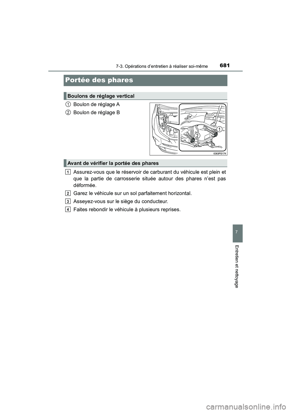TOYOTA PRIUS 2019  Manuel du propriétaire (in French) 681
PRIUS_OM_OM47C35D_(D)
7-3. Opérations d’entretien à réaliser soi-même
7
Entretien et nettoyage
Portée des phares
Boulon de réglage A
Boulon de réglage B
Assurez-vous que le réservoir de 