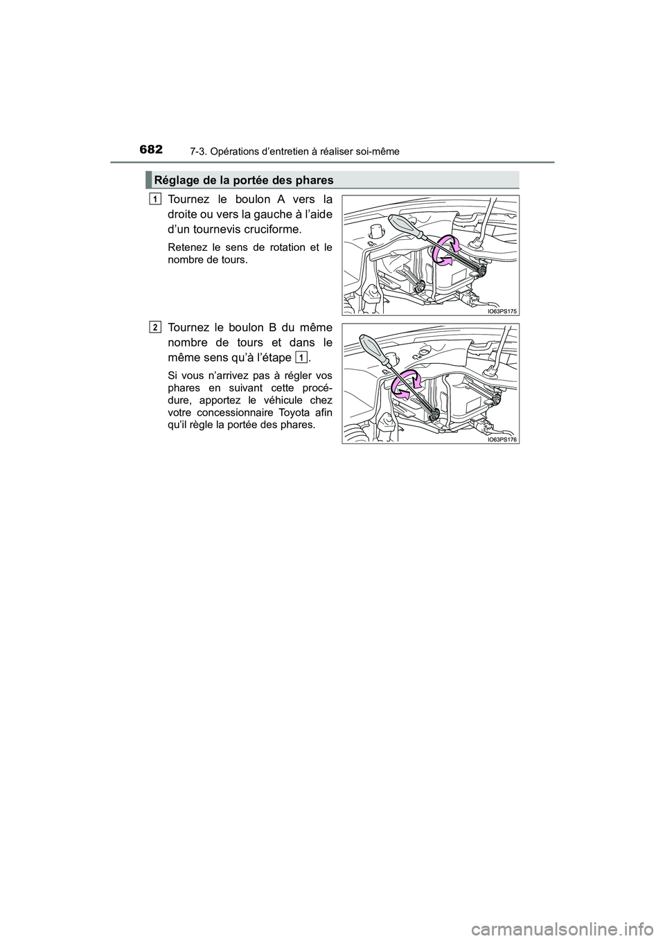 TOYOTA PRIUS 2019  Manuel du propriétaire (in French) 682
PRIUS_OM_OM47C35D_(D)
7-3. Opérations d’entretien à réaliser soi-même
Tournez le boulon A vers la
droite ou vers la gauche à l’aide
d’un tournevis cruciforme.
Retenez le sens de rotatio