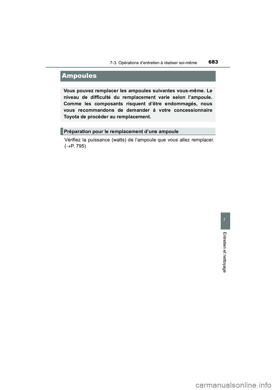 TOYOTA PRIUS 2019  Manuel du propriétaire (in French) 683
PRIUS_OM_OM47C35D_(D)
7-3. Opérations d’entretien à réaliser soi-même
7
Entretien et nettoyage
Ampoules
Vérifiez la puissance (watts) de l’ampoule que vous allez remplacer.
(P. 795)
Vo