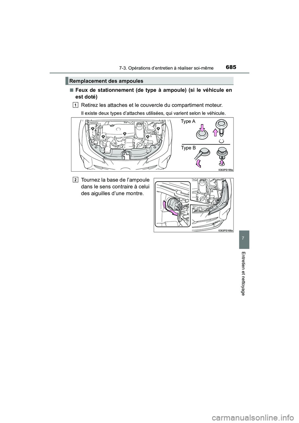 TOYOTA PRIUS 2019  Manuel du propriétaire (in French) PRIUS_OM_OM47C35D_(D)
6857-3. Opérations d’entretien à réaliser soi-même
7
Entretien et nettoyage
■Feux de stationnement (de type à ampoule) (si le véhicule en
est doté)Retirez les attaches