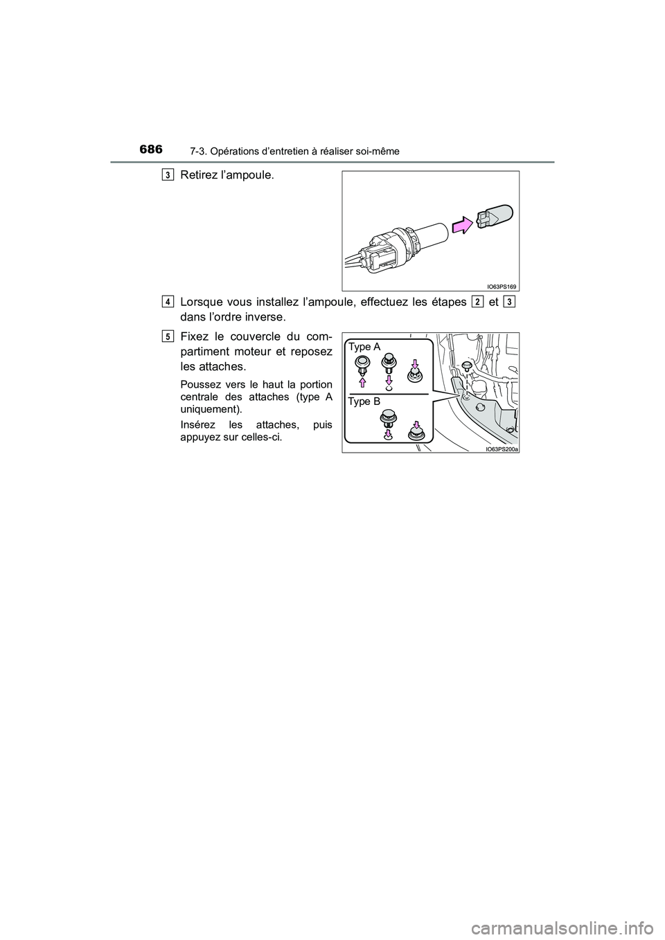 TOYOTA PRIUS 2019  Manuel du propriétaire (in French) 686
PRIUS_OM_OM47C35D_(D)
7-3. Opérations d’entretien à réaliser soi-même
Retirez l’ampoule.
Lorsque vous installez l’ampoule, effectuez les étapes   et 
dans l’ordre inverse.
Fixez le co