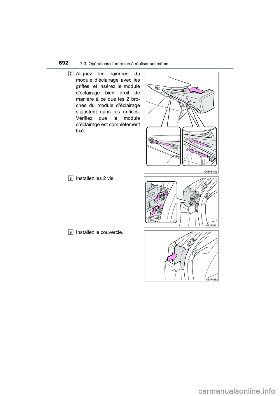 TOYOTA PRIUS 2019 Manuel du propriétaire (in French) 692
PRIUS_OM_OM47C35D_(D)
7-3. Opérations d’entretien à réaliser soi-même
Alignez les rainures du
module d’éclairage avec les
griffes, et insérez le module
d’éclairage bien droit de
mani TOYOTA PRIUS 2019 Manuel du propriétaire (in French) 692
PRIUS_OM_OM47C35D_(D)
7-3. Opérations d’entretien à réaliser soi-même
Alignez les rainures du
module d’éclairage avec les
griffes, et insérez le module
d’éclairage bien droit de
mani