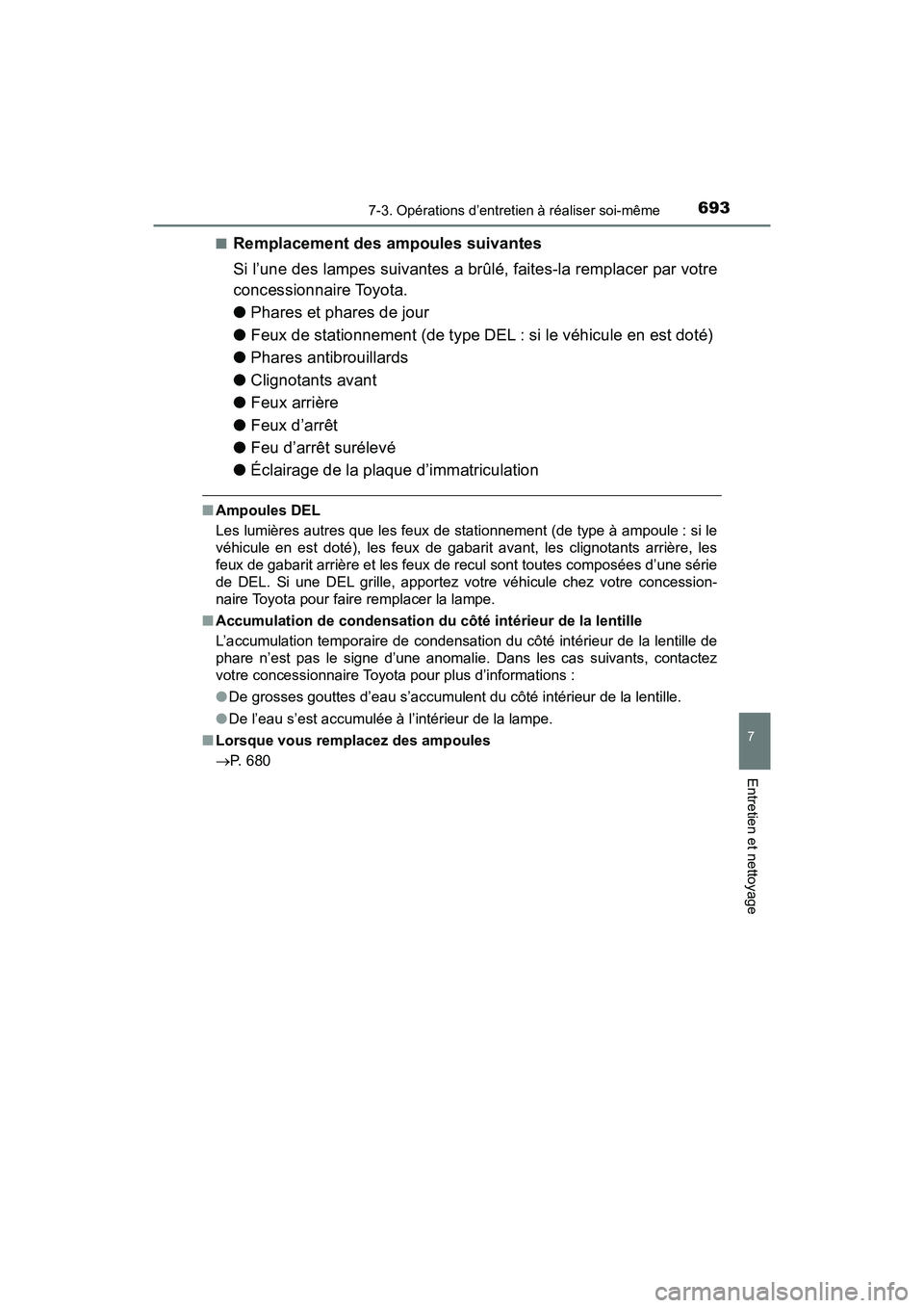 TOYOTA PRIUS 2019 Manuel du propriétaire (in French) PRIUS_OM_OM47C35D_(D)
6937-3. Opérations d’entretien à réaliser soi-même
7
Entretien et nettoyage
■Remplacement des ampoules suivantes
Si l’une des lampes suivantes a brûlé, faites-la remp TOYOTA PRIUS 2019 Manuel du propriétaire (in French) PRIUS_OM_OM47C35D_(D)
6937-3. Opérations d’entretien à réaliser soi-même
7
Entretien et nettoyage
■Remplacement des ampoules suivantes
Si l’une des lampes suivantes a brûlé, faites-la remp
