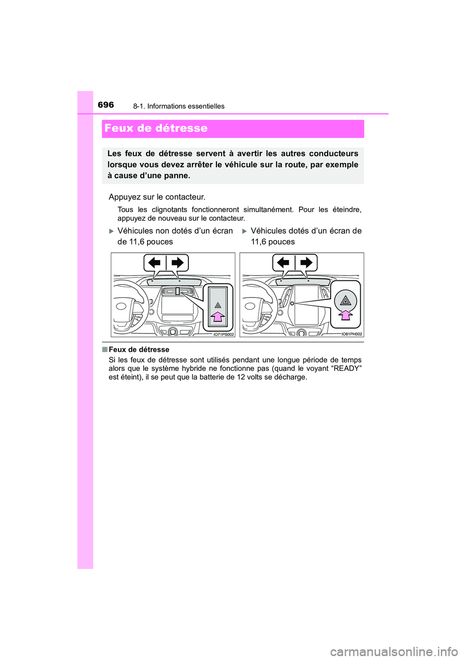 TOYOTA PRIUS 2019 Manuel du propriétaire (in French) 696
PRIUS_OM_OM47C35D_(D)
8-1. Informations essentielles
Feux de détresse
Appuyez sur le contacteur.
Tous les clignotants fonctionneront simultanément. Pour les éteindre,
appuyez de nouveau sur le TOYOTA PRIUS 2019 Manuel du propriétaire (in French) 696
PRIUS_OM_OM47C35D_(D)
8-1. Informations essentielles
Feux de détresse
Appuyez sur le contacteur.
Tous les clignotants fonctionneront simultanément. Pour les éteindre,
appuyez de nouveau sur le
