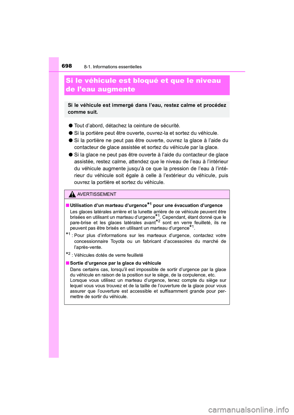 TOYOTA PRIUS 2019 Manuel du propriétaire (in French) 698
PRIUS_OM_OM47C35D_(D)
8-1. Informations essentielles
Si le véhicule est bloqué et que le niveau
de l’eau augmente
●Tout d’abord, détachez la ceinture de sécurité.
● Si la portière p TOYOTA PRIUS 2019 Manuel du propriétaire (in French) 698
PRIUS_OM_OM47C35D_(D)
8-1. Informations essentielles
Si le véhicule est bloqué et que le niveau
de l’eau augmente
●Tout d’abord, détachez la ceinture de sécurité.
● Si la portière p