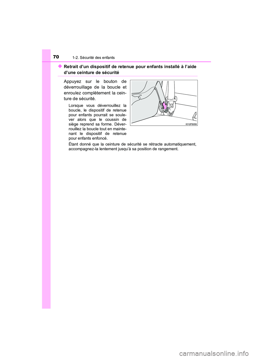 TOYOTA PRIUS 2019  Manuel du propriétaire (in French) 701-2. Sécurité des enfants
PRIUS_OM_OM47C35D_(D)
◆Retrait d’un dispositif de retenue pour enfants installé à l’aide
d’une ceinture de sécurité
Appuyez sur le bouton de
déverrouillage d