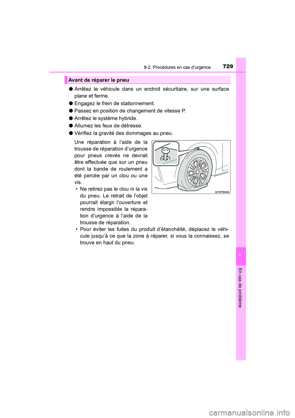 TOYOTA PRIUS 2019  Manuel du propriétaire (in French) 7298-2. Procédures en cas d’urgence
PRIUS_OM_OM47C35D_(D)
8
En cas de problème
●Arrêtez le véhicule dans un endroit sécuritaire, sur une surface
plane et ferme.
● Engagez le frein de statio