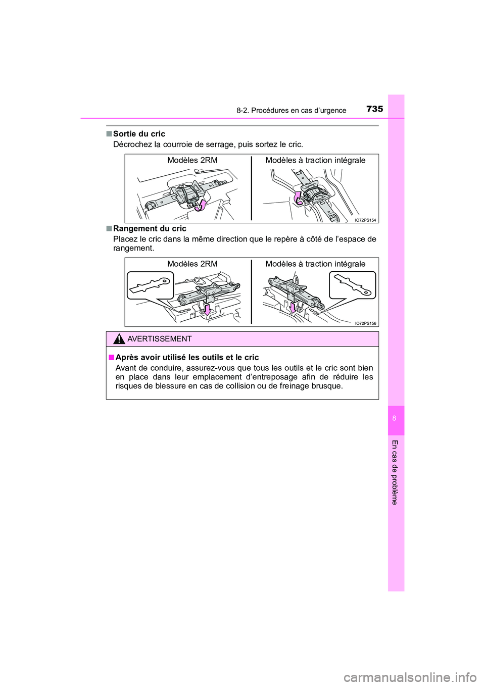 TOYOTA PRIUS 2019  Manuel du propriétaire (in French) 7358-2. Procédures en cas d’urgence
PRIUS_OM_OM47C35D_(D)
8
En cas de problème
■Sortie du cric
Décrochez la courroie de serrage, puis sortez le cric.
■Rangement du cric
Placez le cric dans la