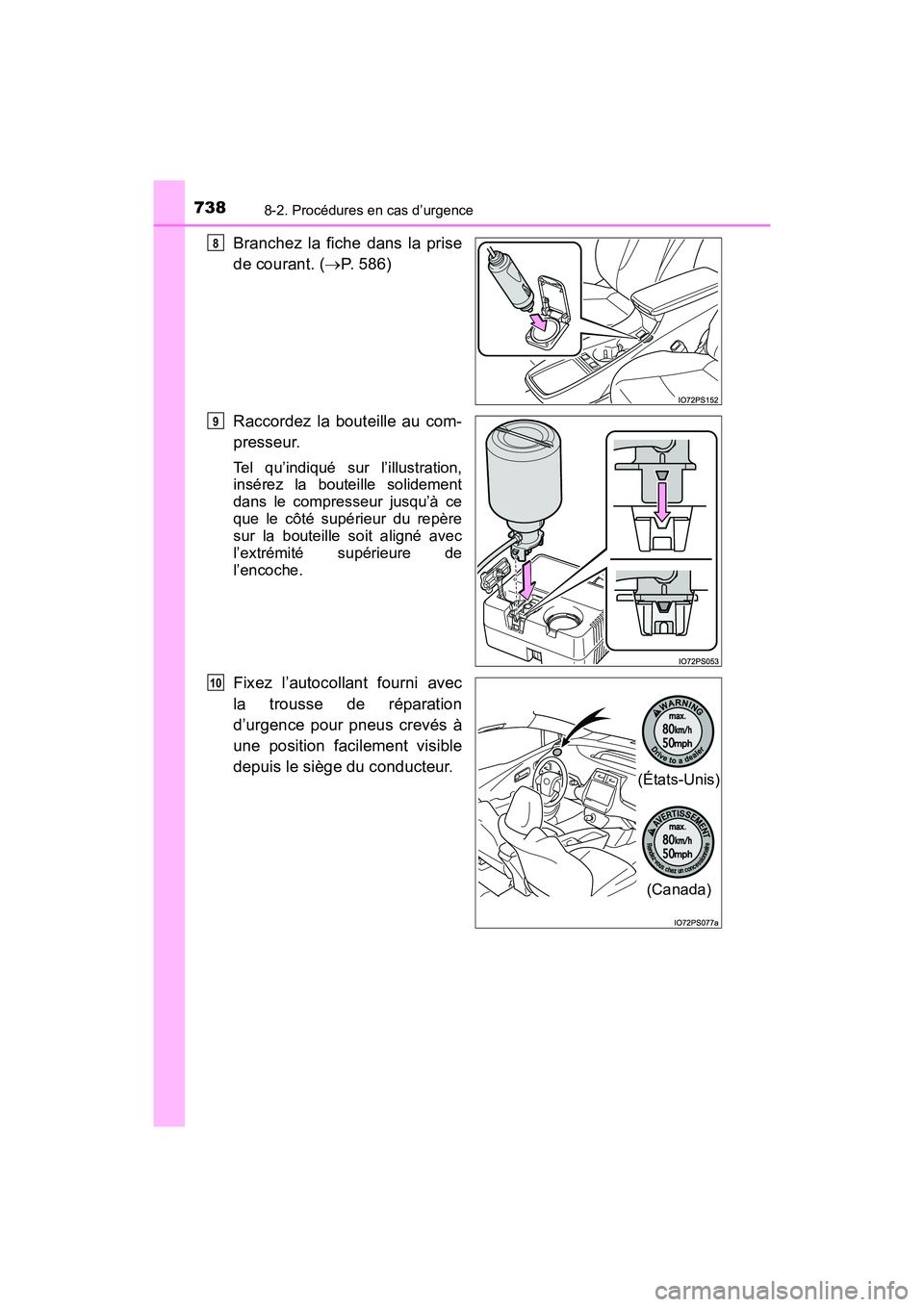 TOYOTA PRIUS 2019  Manuel du propriétaire (in French) 7388-2. Procédures en cas d’urgence
PRIUS_OM_OM47C35D_(D)
Branchez la fiche dans la prise
de courant. (P. 586)
Raccordez la bouteille au com-
presseur.
Tel qu’indiqué sur l’illustration,
in