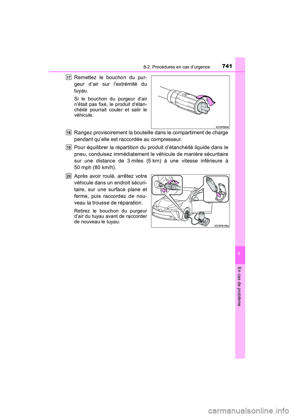 TOYOTA PRIUS 2019  Manuel du propriétaire (in French) 7418-2. Procédures en cas d’urgence
PRIUS_OM_OM47C35D_(D)
8
En cas de problème
Remettez le bouchon du pur-
geur d’air sur l’extrémité du
tuyau.
Si le bouchon du purgeur d’air
n’était pa