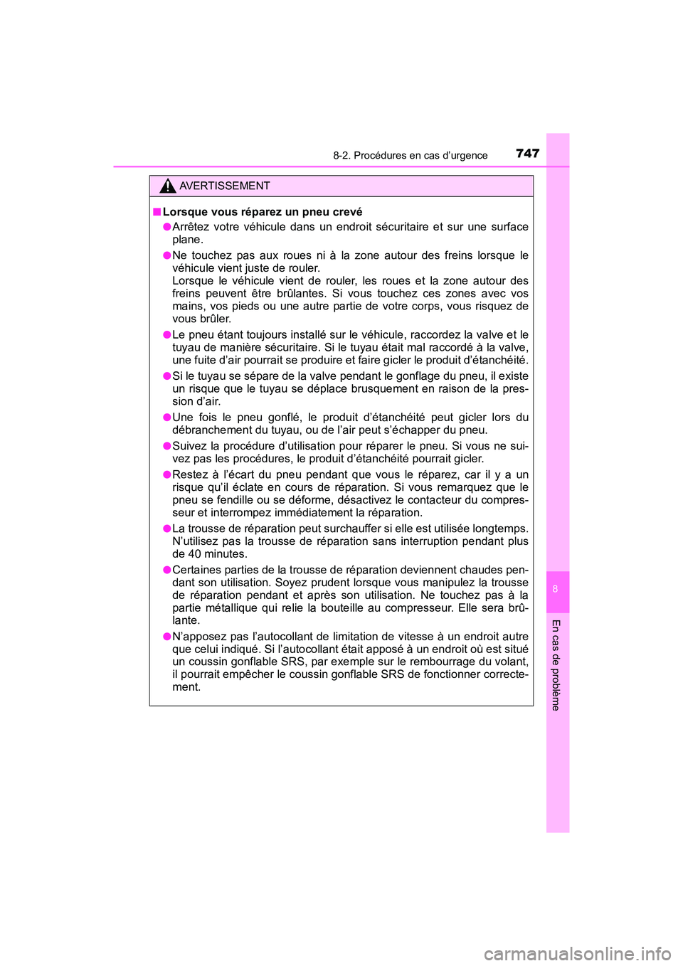 TOYOTA PRIUS 2019  Manuel du propriétaire (in French) 7478-2. Procédures en cas d’urgence
PRIUS_OM_OM47C35D_(D)
8
En cas de problème
AVERTISSEMENT
■Lorsque vous réparez un pneu crevé
●Arrêtez votre véhicule dans un endroit sécuritaire et sur