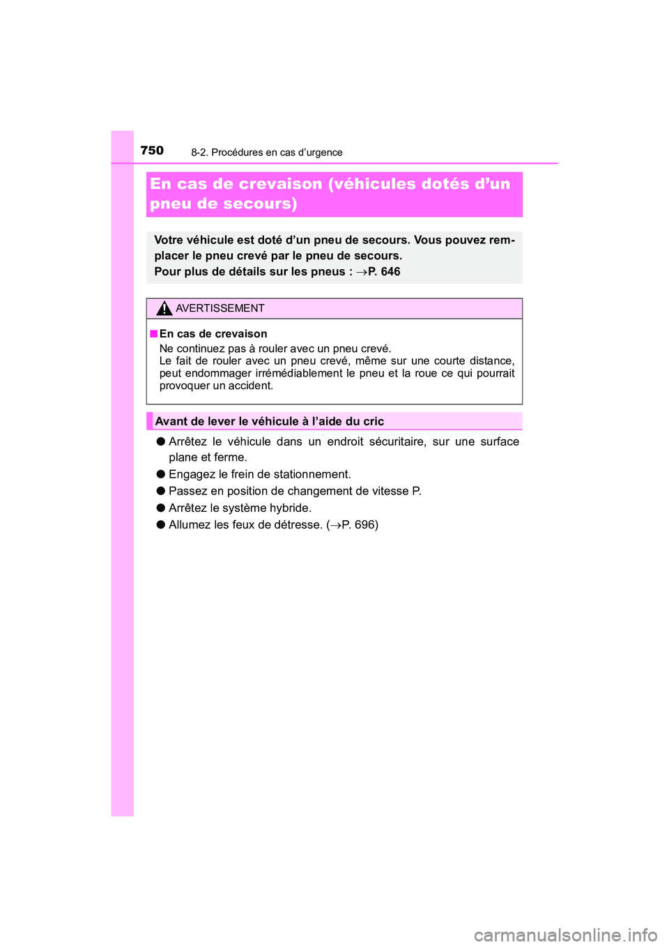TOYOTA PRIUS 2019  Manuel du propriétaire (in French) 750
PRIUS_OM_OM47C35D_(D)
8-2. Procédures en cas d’urgence
En cas de crevaison (véhicules dotés d’un 
pneu de secours)
●Arrêtez le véhicule dans un endroit sécuritaire, sur une surface
pla