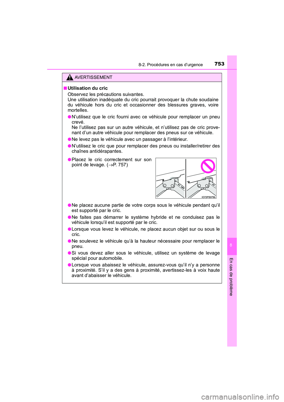 TOYOTA PRIUS 2019  Manuel du propriétaire (in French) 7538-2. Procédures en cas d’urgence
PRIUS_OM_OM47C35D_(D)
8
En cas de problème
AVERTISSEMENT
■Utilisation du cric
Observez les précautions suivantes. 
Une utilisation inadéquate du cric pourra