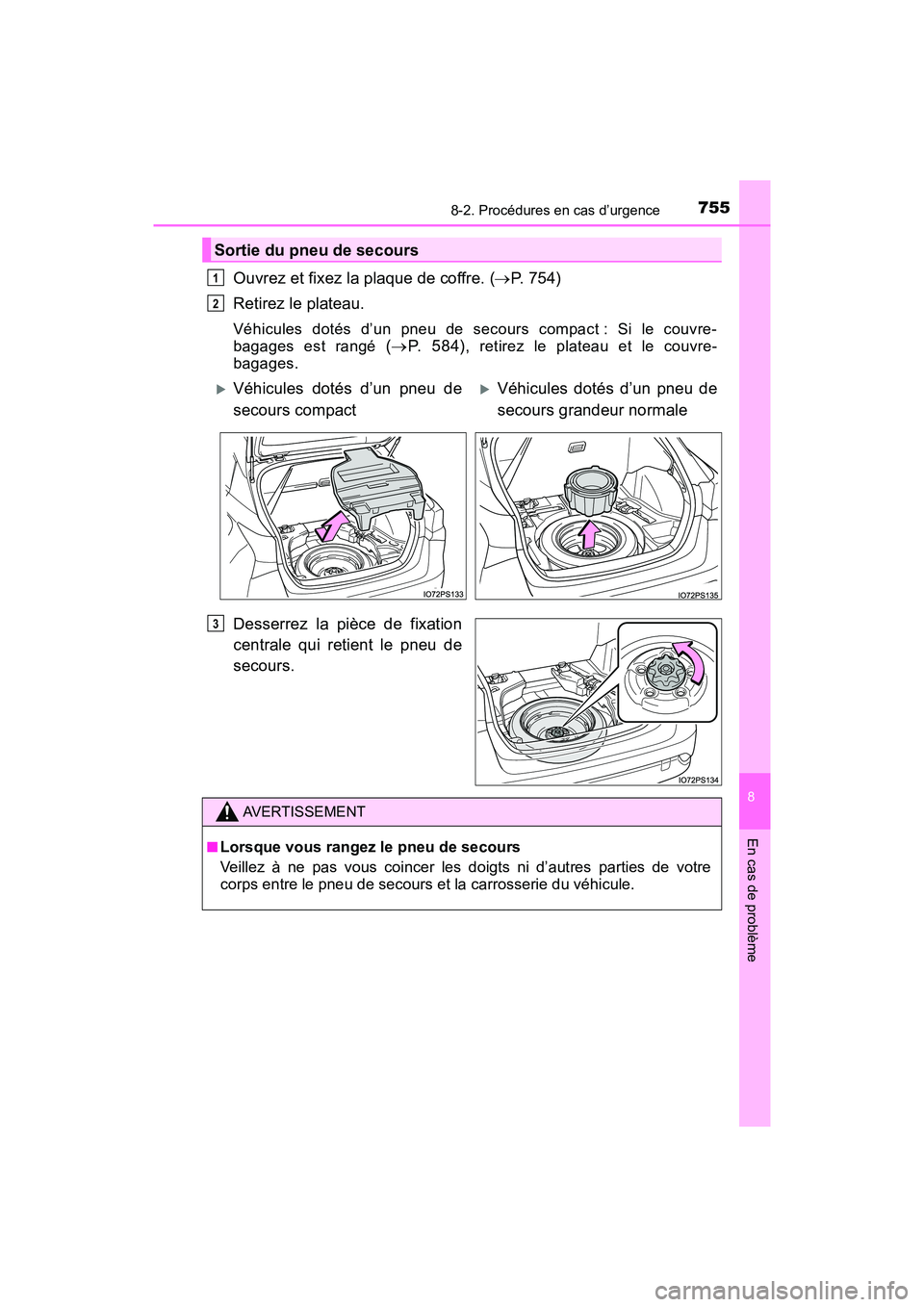 TOYOTA PRIUS 2019  Manuel du propriétaire (in French) 7558-2. Procédures en cas d’urgence
PRIUS_OM_OM47C35D_(D)
8
En cas de problème
Ouvrez et fixez la plaque de coffre. (P. 754)
Retirez le plateau.
Véhicules dotés d’un pneu de secours compact
