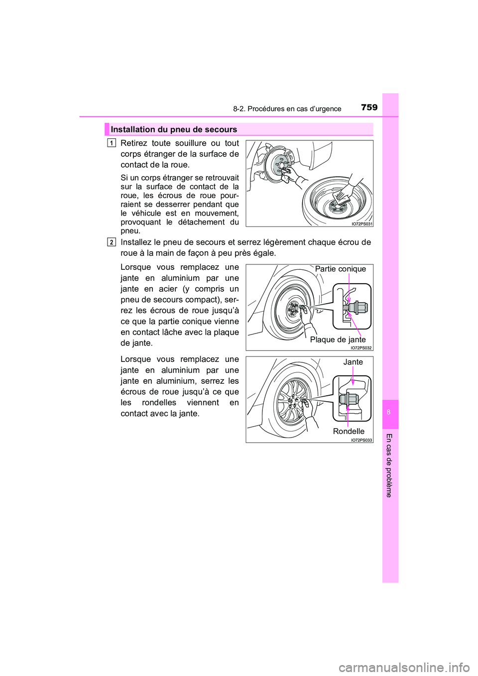 TOYOTA PRIUS 2019  Manuel du propriétaire (in French) 7598-2. Procédures en cas d’urgence
PRIUS_OM_OM47C35D_(D)
8
En cas de problème
Retirez toute souillure ou tout
corps étranger de la surface de
contact de la roue.
Si un corps étranger se retrouv